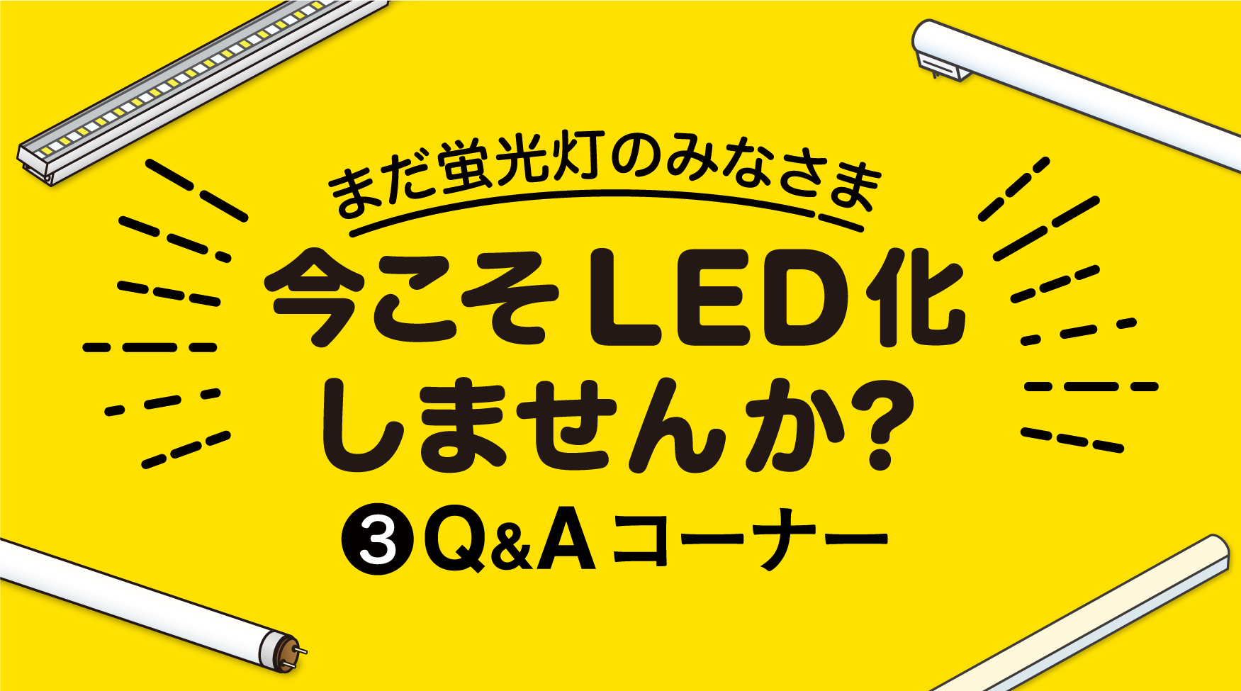 蛍光灯→LED置き換えのご提案その❸ 〜Q&Aコーナー〜